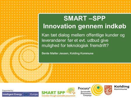 YOUR LOGO SMART –SPP Innovation gennem indkøb Kan tæt dialog mellem offentlige kunder og leverandører før et evt. udbud give mulighed for teknologisk fremdrift?