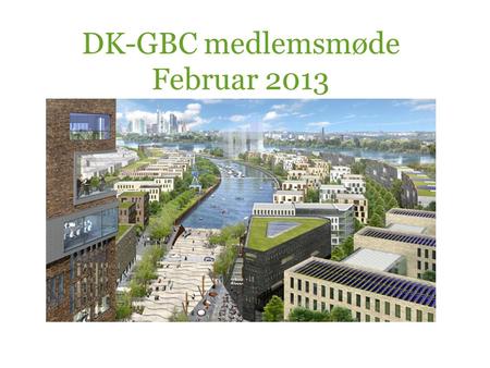 DK-GBC medlemsmøde Februar 2013. DK-GBC har i dag 137 medlemmer heraf 40 styregruppemedlemmer I januar 2012 var medlemsantallet 90, det betyder at DK-GBC.