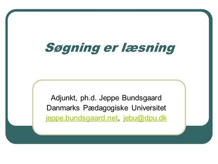 Søgning er læsning Adjunkt, ph.d. Jeppe Bundsgaard