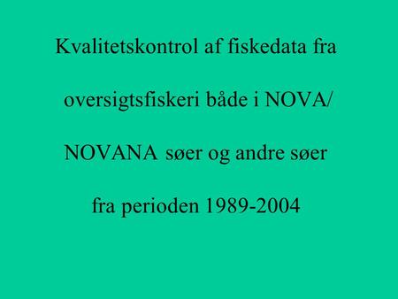 Kvalitetskontrol af fiskedata fra oversigtsfiskeri både i NOVA/ NOVANA søer og andre søer fra perioden 1989-2004.