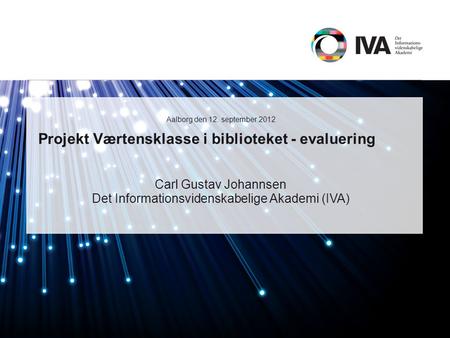 Projekt Værtensklasse i biblioteket - evaluering Carl Gustav Johannsen Det Informationsvidenskabelige Akademi (IVA) Aalborg den 12. september 2012 Sådan.