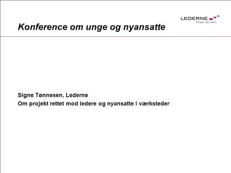 Konference om unge og nyansatte Signe Tønnesen, Lederne Om projekt rettet mod ledere og nyansatte i værksteder.