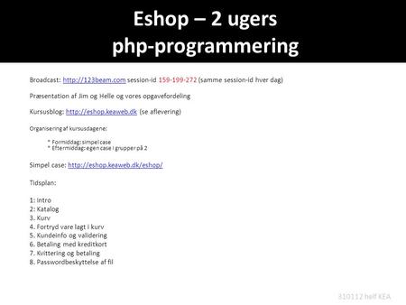 Eshop – 2 ugers php-programmering Broadcast:  session-id 159-199-272 (samme session-id hver dag)http://123beam.com Præsentation af Jim.
