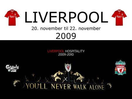 LIVERPOOL 20. november til 22. november 2009. Info: Dress code: Please respect the dress code of the Carlsberg Lounge: Smart Casual •No trainers/sneakers.