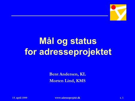 S. 1 15. april 1999www.adresseprojekt.dk Mål og status for adresseprojektet Bent Andersen, KL Morten Lind, KMS.