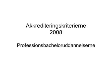 Akkrediteringskriterierne 2008 Professionsbacheloruddannelserne.