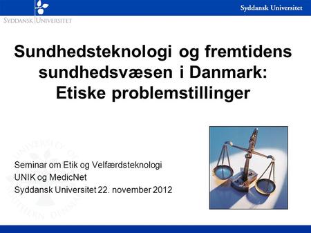 * 07/16/96 Sundhedsteknologi og fremtidens sundhedsvæsen i Danmark: Etiske problemstillinger Seminar om Etik og Velfærdsteknologi UNIK og MedicNet Syddansk.