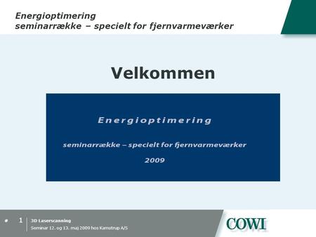 3D Laserscanning# Energioptimering seminarrække – specielt for fjernvarmeværker Seminar 12. og 13. maj 2009 hos Kamstrup A/S 1 Velkommen.