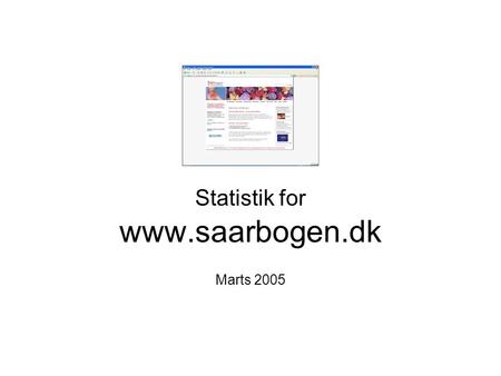 Statistik for www.saarbogen.dk Marts 2005. www.saarbogen.dk Der har været op til 95 brugere om dagen efter at sitet er launchet. Det skal bemærkes, at.