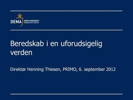 Beredskab i en uforudsigelig verden Direktør Henning Thiesen, PRIMO, 6. september 2012.