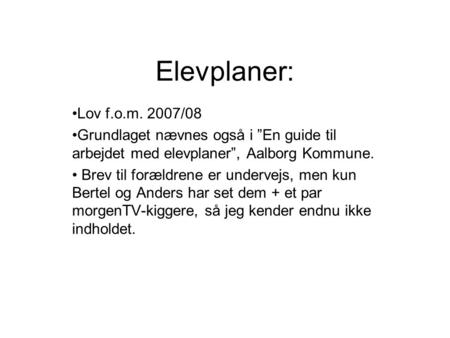 Elevplaner: Lov f.o.m. 2007/08 Grundlaget nævnes også i ”En guide til arbejdet med elevplaner”, Aalborg Kommune. Brev til forældrene er undervejs, men.