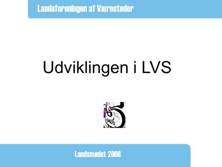 Udviklingen i LVS Landsforeningen af Væresteder Landsmødet 2008.