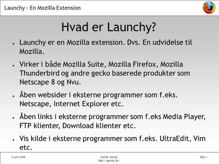 Launchy – En Mozilla Extension 9 juni 2005Henrik Gemal  Side 1 ● Launchy er en Mozilla extension. Dvs. En udvidelse til Mozilla. ● Virker.