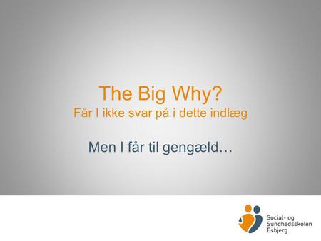 The Big Why? Får I ikke svar på i dette indlæg