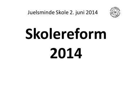 Juelsminde Skole 2. juni 2014 Skolereform 2014.