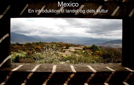 Mexico En introduktion til landet og dets kultur.