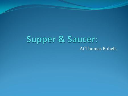 Supper & Saucer: Af Thomas Buhelt..