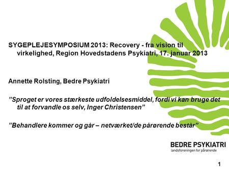 SYGEPLEJESYMPOSIUM 2013: Recovery - fra vision til virkelighed, Region Hovedstadens Psykiatri, 17. januar 2013 Annette Rolsting, Bedre Psykiatri ”Sproget.