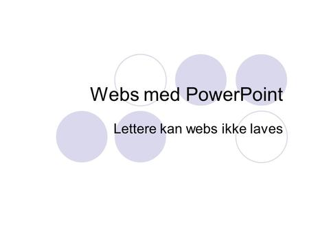 Webs med PowerPoint Lettere kan webs ikke laves. PPT eller webside? PowerPoint er et udmærket redskab til fremstilling instruktionsmateriale. Hvis man.