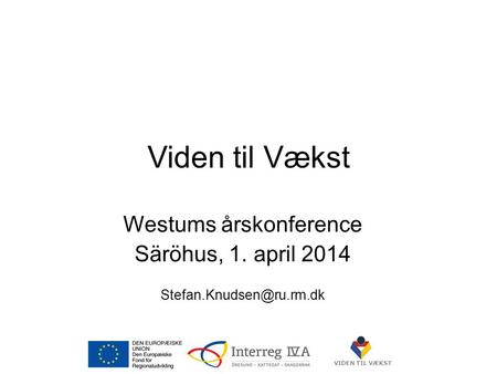 VIDEN TIL VÆKST Viden til Vækst Westums årskonference Säröhus, 1. april 2014