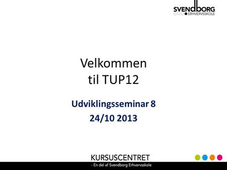 Velkommen til TUP12 Udviklingsseminar 8 24/10 2013.