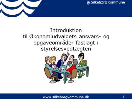 1 www.silkeborgkommune.dk Introduktion til Økonomiudvalgets ansvars- og opgaveområder fastlagt i styrelsesvedtægten.