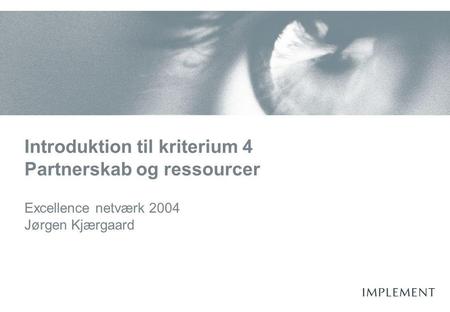 Introduktion til kriterium 4 Partnerskab og ressourcer Excellence netværk 2004 Jørgen Kjærgaard.