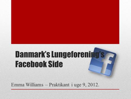 Danmark’s Lungeforening’s Facebook Side Emma Williams – Praktikant i uge 9, 2012.