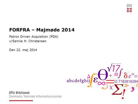 FORFRA – Majmøde 2014 Patron Driven Acquisition (PDA) v/Sannie H. Christensen Den 22. maj 2014.