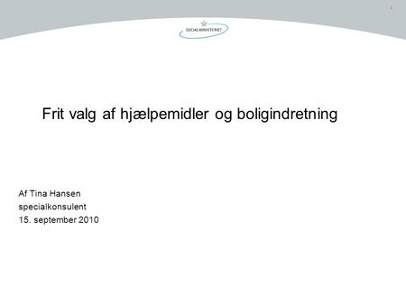 1 Frit valg af hjælpemidler og boligindretning Af Tina Hansen specialkonsulent 15. september 2010.