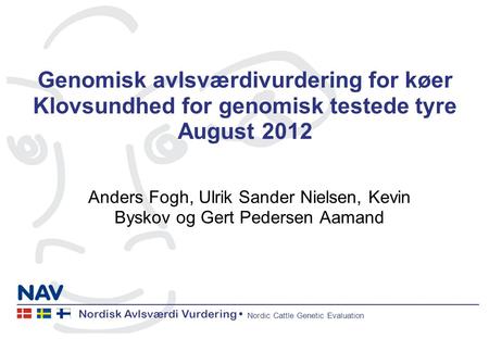 Nordisk Avlsværdi Vurdering • Nordic Cattle Genetic Evaluation Genomisk avlsværdivurdering for køer Klovsundhed for genomisk testede tyre August 2012 Anders.
