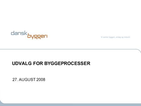 UDVALG FOR BYGGEPROCESSER 27. AUGUST 2008. NØGLETAL.