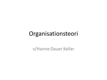 Organisationsteori v/Hanne Dauer Keller.