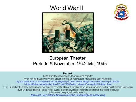 World War II European Theater Prelude & November 1942-Maj 1945 Bemærk: Dette lysbilledshow indeholde animerede objekter. Hvert klik på musen vil flytte.