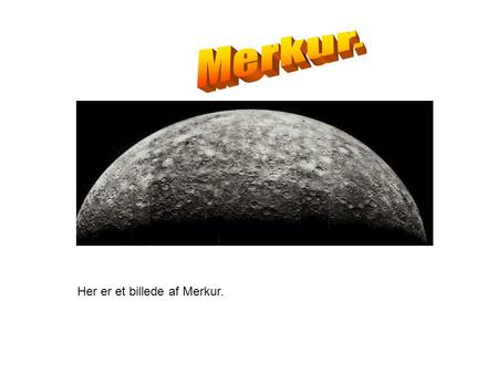 Merkur. Her er et billede af Merkur..