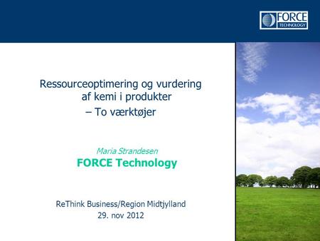 Ressourceoptimering og vurdering af kemi i produkter – To værktøjer Maria Strandesen FORCE Technology ReThink Business/Region Midtjylland 29. nov 2012.