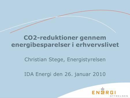 CO2-reduktioner gennem energibesparelser i erhvervslivet Christian Stege, Energistyrelsen IDA Energi den 26. januar 2010.