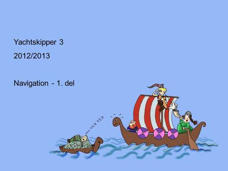Yachtskipper 3 2012/2013 Navigation - 1. del.