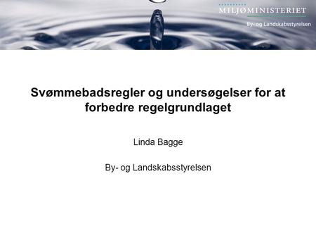 Svømmebadsregler og undersøgelser for at forbedre regelgrundlaget Linda Bagge By- og Landskabsstyrelsen.
