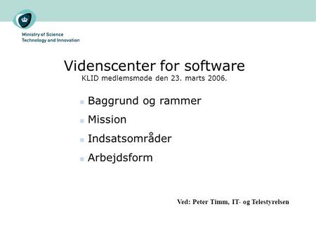 Videnscenter for software KLID medlemsmøde den 23. marts 2006.  Baggrund og rammer  Mission  Indsatsområder  Arbejdsform Ved: Peter Timm, IT- og Telestyrelsen.