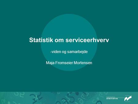 Statistik om serviceerhverv -viden og samarbejde Maja Fromseier Mortensen.