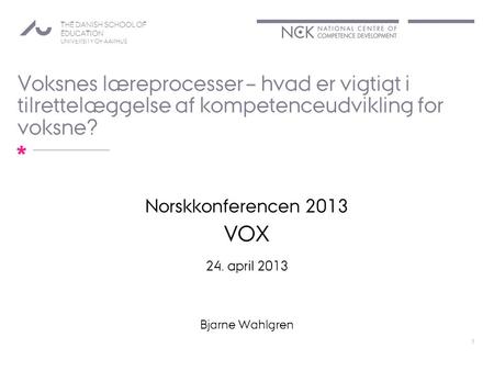 Voksnes læreprocesser – hvad er vigtigt i tilrettelæggelse af kompetenceudvikling for voksne? Norskkonferencen 2013 VOX 24. april 2013 Bjarne Wahlgren.