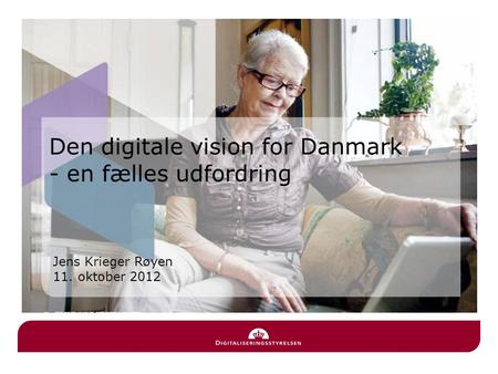 Jens Krieger Røyen 11. oktober 2012 Den digitale vision for Danmark - en fælles udfordring.