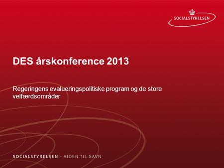 DES årskonference 2013 Regeringens evalueringspolitiske program og de store velfærdsområder.