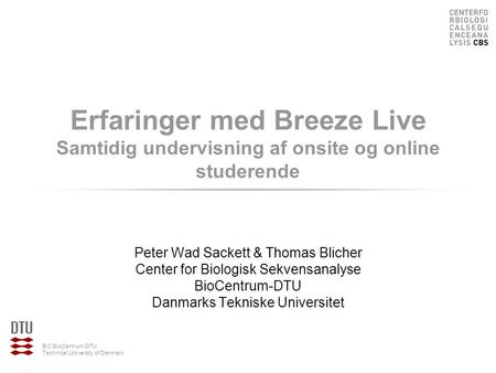 BiC BioCentrum-DTU Technical University of Denmark Erfaringer med Breeze Live Samtidig undervisning af onsite og online studerende Peter Wad Sackett &