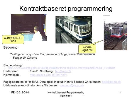 FEN 2013-04-11Kontraktbaseret Programmering Seminar 1 1 Kontraktbaseret programmering Baggrund: Testing can only show the presence of bugs, never their.