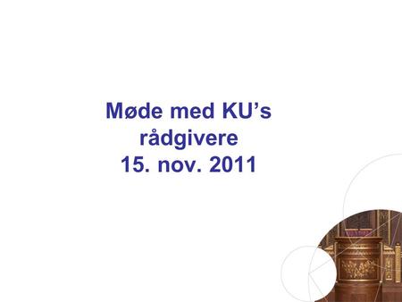 Møde med KU’s rådgivere 15. nov. 2011. •Velkomst v/ Sven Bo Madsen •Gennemgang af elementer i rammeaftaler v/ SBM •Dialog om eventuelle forslag til forbedringer.