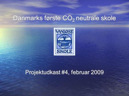 Danmarks første CO 2 neutrale skole Projektudkast #4, februar 2009.