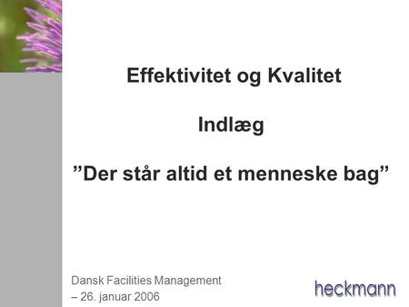 Effektivitet og Kvalitet Indlæg ”Der står altid et menneske bag” Dansk Facilities Management – 26. januar 2006.