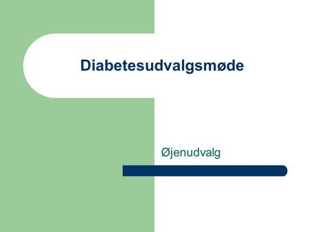 Diabetesudvalgsmøde Øjenudvalg. Kommisorium  Beskrive den nuværende organisation og kapacitet i relation til øjenkontrollen af diabetes i Region Midt.
